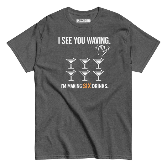 I See You Waving, I'm Making Six Drinks Bartender Shirt - Unsolicited Apparel